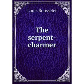 

Книга The serpent-charmer. Louis Rousselet
