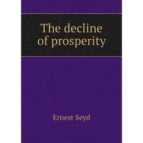 

Книга The decline of prosperity. Ernest Seyd