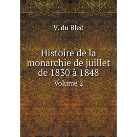 

Книга Histoire de la monarchie de juillet de 1830 à 1848. Volume 2. V. du Bled