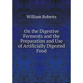 

Книга On the Digestive Ferments and the Preparation and Use of Artificially Digested Food