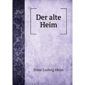 

Книга Der alte Heim. Ernst Ludwig Heim