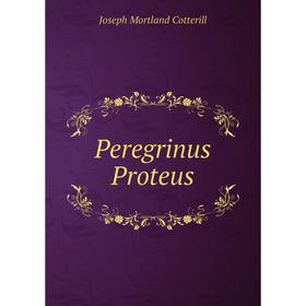 

Книга Peregrinus Proteus. Joseph Mortland Cotterill
