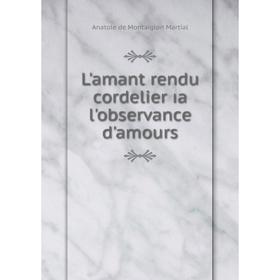 

Книга L'amant rendu cordelier ıa l'observance d'amours