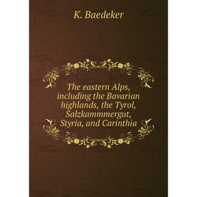 

Книга The eastern Alps, including the Bavarian highlands, the Tyrol, Salzkammmergut, Styria, and Carinthia. K. Baedeker