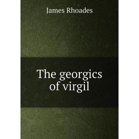 

Книга The georgics of virgil. James Rhoades