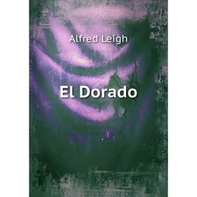 

Книга El Dorado. Alfred Leigh
