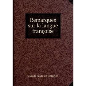 

Книга Remarques sur la langue françoise. Claude Favre de Vaugelas