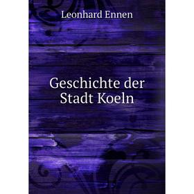 

Книга Geschichte der Stadt Koeln. Leonhard Ennen