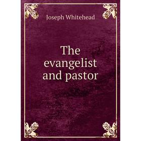 

Книга The evangelist and pastor. Joseph Whitehead