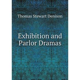 

Книга Exhibition and Parlor Dramas. Thomas Stewart Denison