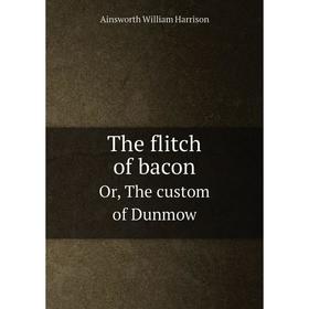 

Книга The flitch of baconOr, The custom of Dunmow. Ainsworth William Harrison