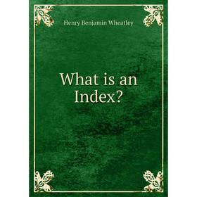 

Книга What is an Index Wheatley Henry Benjamin