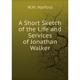 

Книга A Short Sketch of the Life and Services of Jonathan Walker. W. M. Harford