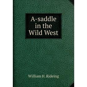 

Книга A-saddle in the Wild West. William H. Rideing