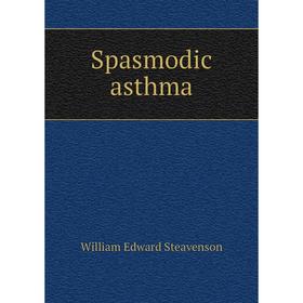 

Книга Spasmodic asthma. William Edward Steavenson