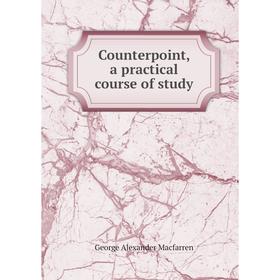 

Книга Counterpoint, a practical course of study. George Alexander Macfarren