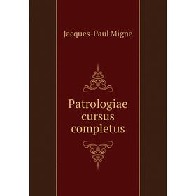 

Книга Patrologiae cursus completus. Jacques-Paul Migne
