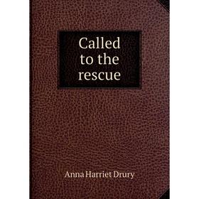 

Книга Called to the rescue. Anna Harriet Drury