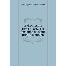 

Книга Le droit public romain depuis la fondation de Rome jusqu'a Justinien