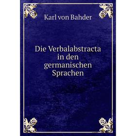 

Книга Die Verbalabstracta in den germanischen Sprachen. Karl von Bahder