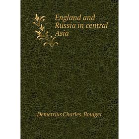

Книга England and Russia in central Asia. Demetrius Charles. Boulger