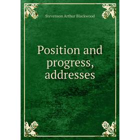 

Книга Position and progress, addresses. Stevenson Arthur Blackwood