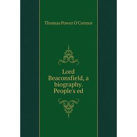 

Книга Lord Beaconsfield, a biography People's ed