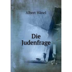 

Книга Die Judenfrage. Albert Hänel