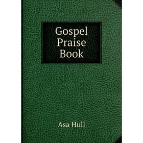 

Книга Gospel Praise Book. Asa Hull