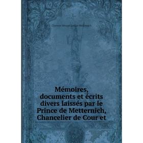 

Книга Mémoires, documents et écrits divers laissés par le Prince de Metternich, Chancelier de Cour et