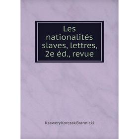 

Книга Les nationalités slaves, lettres, 2e éd, revue