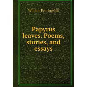 

Книга Papyrus leaves Poems, stories, and essays