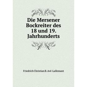 

Книга Die Mersener Bockreiter des 18 und 19. Jahrhunderts. Friedrich Christian B. Avé-Lallemant