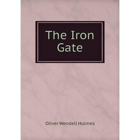 

Книга The Iron Gate. Oliver Wendell Holmes