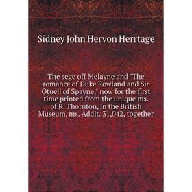 

Книга The sege off Melayne and The romance of Duke Rowland and Sir Otuell of Spayne, now for the first time printed from the unique ms. of R. Thornton