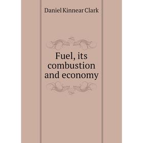 

Книга Fuel, its combustion and economy. Daniel Kinnear Clark