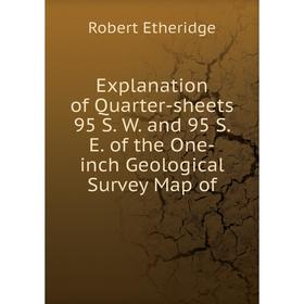 

Книга Explanation of Quarter-sheets 95 S. W. and 95 S. E. of the One-inch Geological Survey Map of. Robert Etheridge