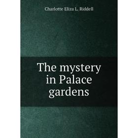 

Книга The mystery in Palace gardens. Charlotte Eliza L. Riddell