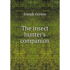 

Книга The insect hunter's companion. Joseph Greene