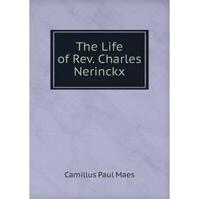 

Книга The Life of Rev. Charles Nerinckx. Camillus Paul Maes