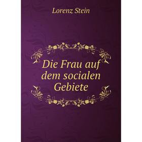 

Книга Die Frau auf dem socialen Gebiete. Lorenz Stein