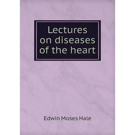 

Книга Lectures on diseases of the heart