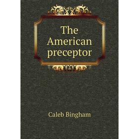

Книга The American preceptor. Caleb Bingham