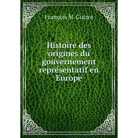 

Книга Histoire des origines du gouvernement représentatif en Europe. M. Guizot