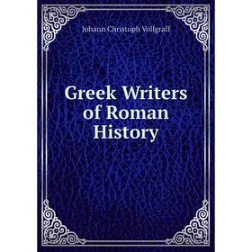 

Книга Greek Writers of Roman History. Johann Christoph Vollgraff