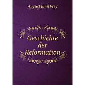 

Книга Geschichte der Reformation. August Emil Frey