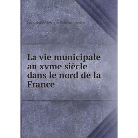 

Книга La vie municipale au xvme siècle dans le nord de la France