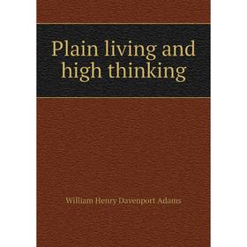 

Книга Plain living and high thinking. W. H. Davenport Adams