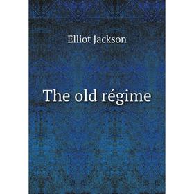 

Книга The old régime. Elliot Jackson