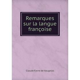 

Книга Remarques sur la langue françoise. Claude Favre de Vaugelas